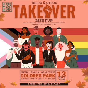 BIPOC & QTPOC Takeover Meetup Music - Picnic - Good Vibes Dolores Park (Church Street & 19th Street) 13 November, 1 to 5 pm Presented by MOCAASF
